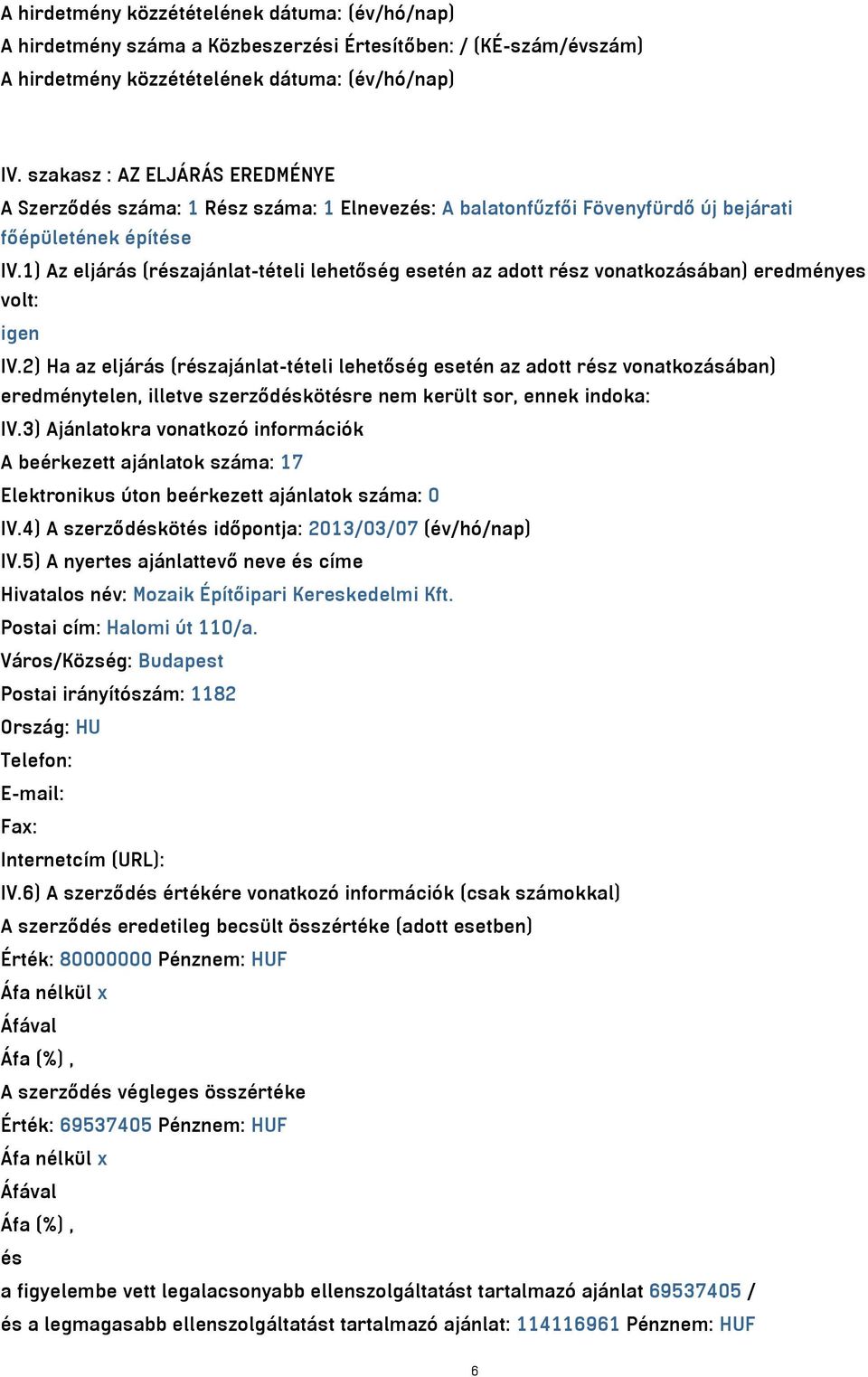 1) Az eljárás (részajánlat-tételi lehetőség esetén az adott rész vonatkozásában) eredményes volt: igen IV.