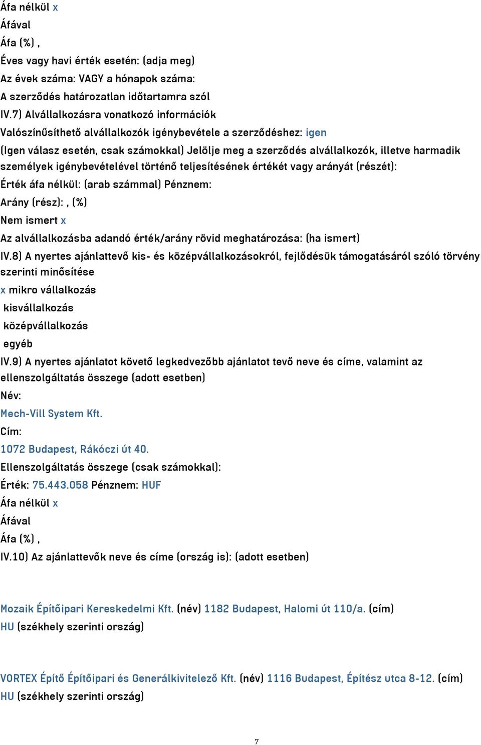 személyek igénybevételével történő teljesítésének értékét vagy arányát (részét): Érték áfa nélkül: (arab számmal) Pénznem: Arány (rész):, (%) Nem ismert x Az alvállalkozásba adandó érték/arány rövid
