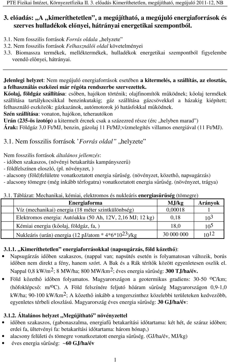 Jelenlegi helyzet: Nem megújuló energiaforrások esetében a kitermelés, a szállítás, az elosztás, a felhasználás eszközei már régóta rendszerbe szervezettek.