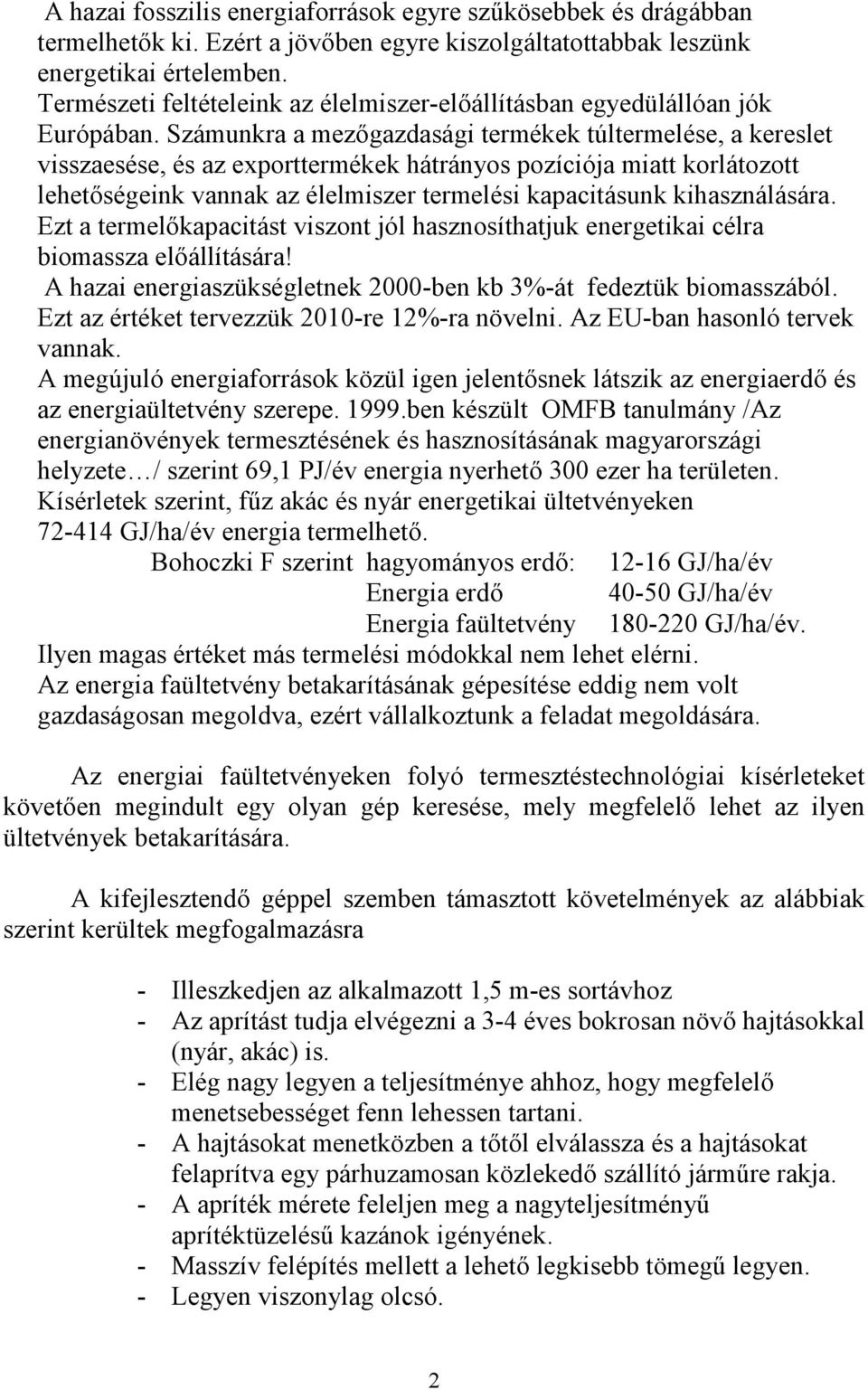 Számunkra a mezőgazdasági termékek túltermelése, a kereslet visszaesése, és az exporttermékek hátrányos pozíciója miatt korlátozott lehetőségeink vannak az élelmiszer termelési kapacitásunk