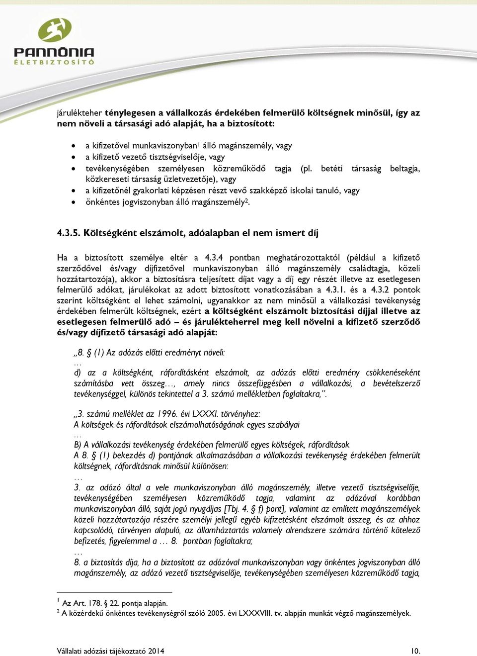 betéti társaság beltagja, közkereseti társaság üzletvezetője), vagy a kifizetőnél gyakorlati képzésen részt vevő szakképző iskolai tanuló, vagy önkéntes jogviszonyban álló magánszemély 2. 4.3.5.