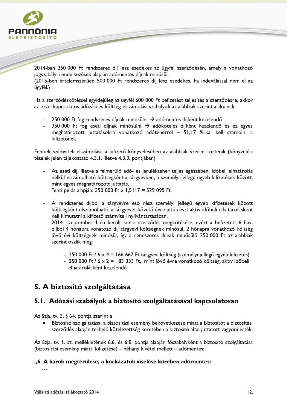 ) Ha a szerződéskötéssel egyidejűleg az ügyfél 600 000 Ft befizetést teljesítés a szerződésre, akkor az ezzel kapcsolatos adózási és költség-elszámolási szabályok az alábbiak szerint alakulnak: - 250