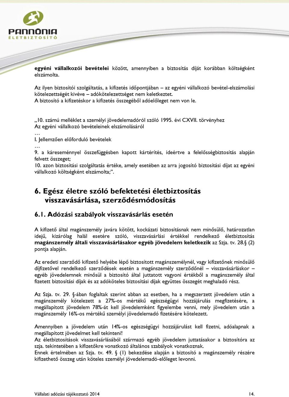 A biztosító a kifizetéskor a kifizetés összegéből adóelőleget nem von le. 10. számú melléklet a személyi jövedelemadóról szóló 1995. évi CXVII.