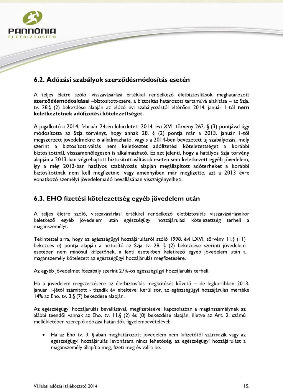 február 24-én kihirdetett 2014. évi XVI. törvény 262. (3) pontjával úgy módosította az Szja törvényt, hogy annak 28. (2) pontja már a 2013.