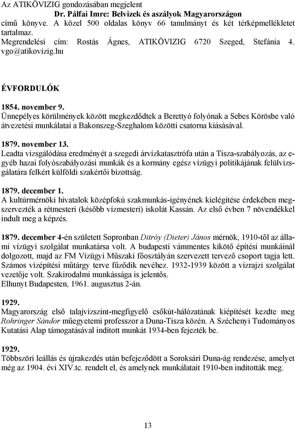 Ünnepélyes körülmények között megkezdődtek a Berettyó folyónak a Sebes Körösbe való átvezetési munkálatai a Bakonszeg-Szeghalom közötti csatorna kiásásával. 1879. november 13.