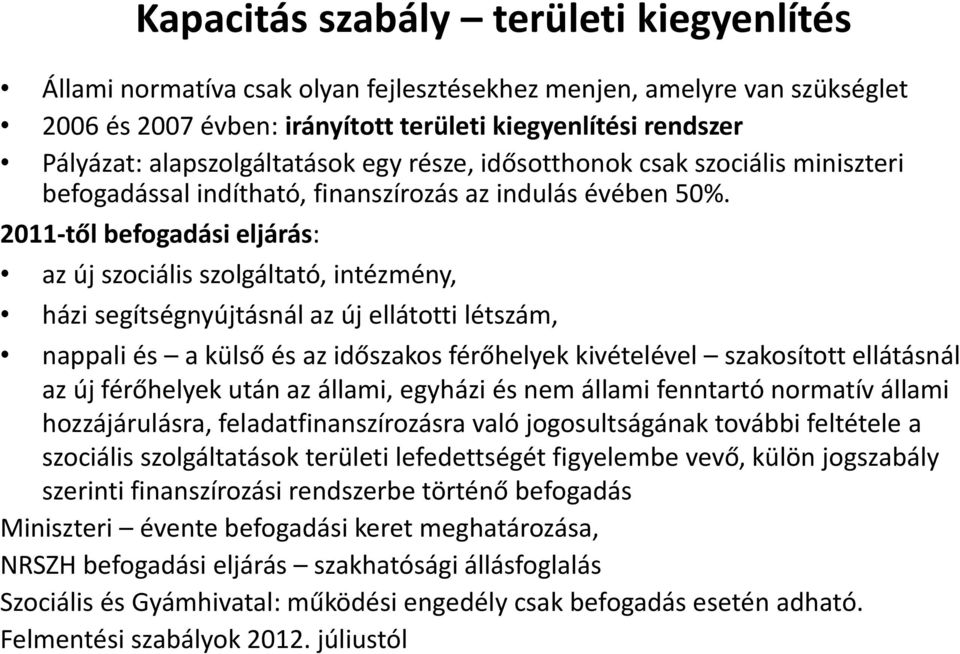 2011-től befogadási eljárás: az új szociális szolgáltató, intézmény, házi segítségnyújtásnál az új ellátotti létszám, nappali és a külső és az időszakos férőhelyek kivételével szakosított ellátásnál