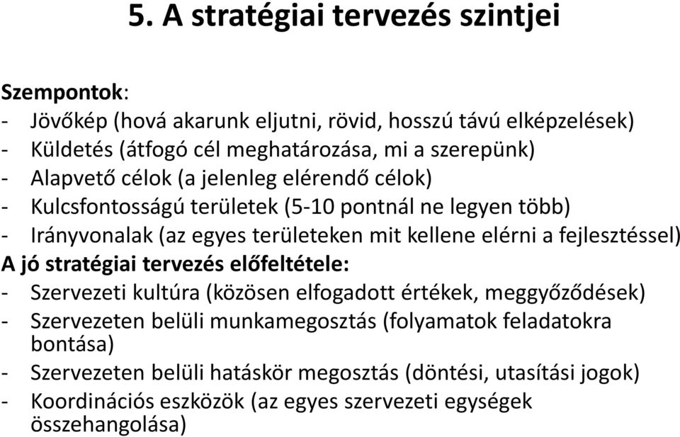 elérni a fejlesztéssel) A jó stratégiai tervezés előfeltétele: - Szervezeti kultúra (közösen elfogadott értékek, meggyőződések) - Szervezeten belüli