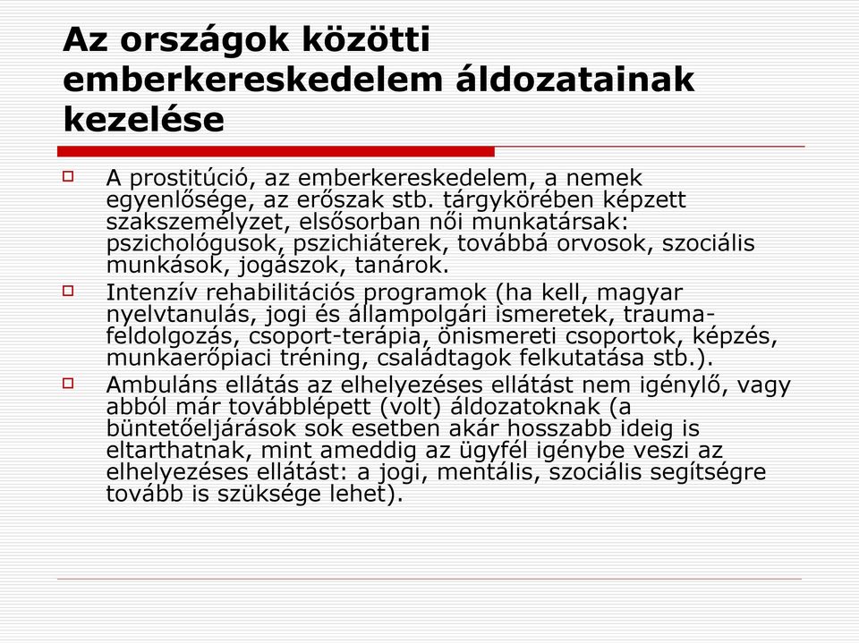 Intenzív rehabilitációs programok (ha kell, magyar nyelvtanulás, jogi és állampolgári ismeretek, traumafeldolgozás, csoport-terápia, önismereti csoportok, képzés, munkaerőpiaci tréning, családtagok