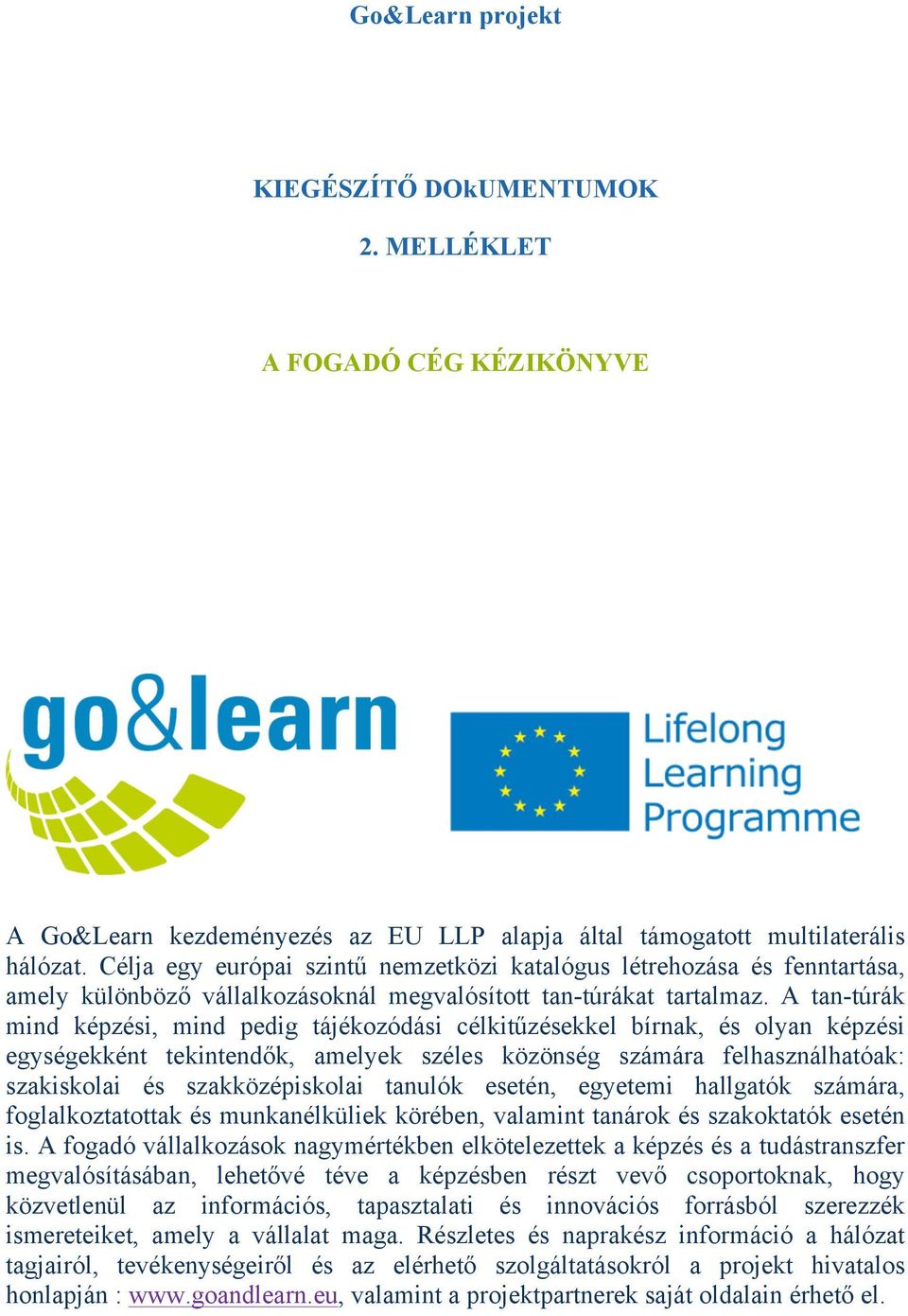 A tan-túrák mind képzési, mind pedig tájékozódási célkitűzésekkel bírnak, és olyan képzési egységekként tekintendők, amelyek széles közönség számára felhasználhatóak: szakiskolai és szakközépiskolai