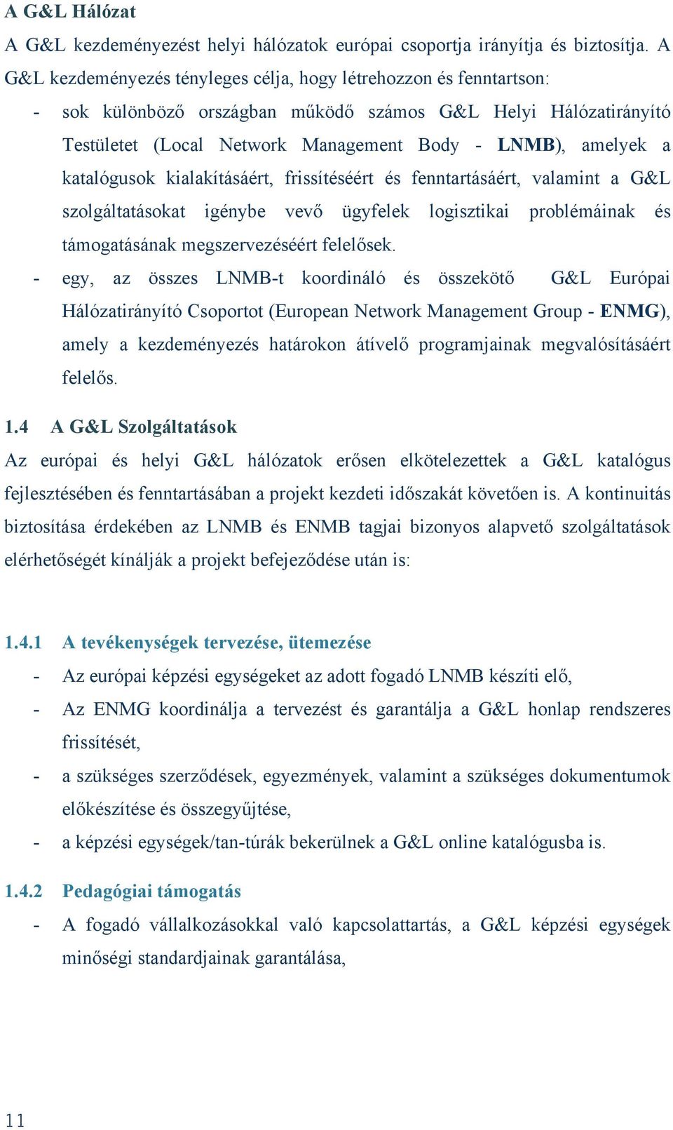 katalógusok kialakításáért, frissítéséért és fenntartásáért, valamint a G&L szolgáltatásokat igénybe vevő ügyfelek logisztikai problémáinak és támogatásának megszervezéséért felelősek.
