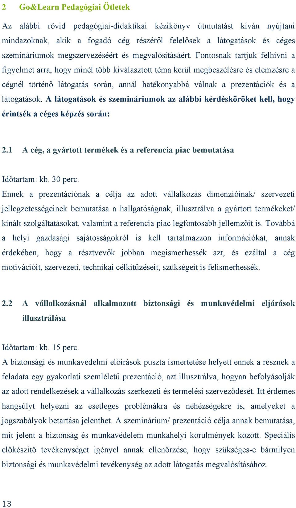 Fontosnak tartjuk felhívni a figyelmet arra, hogy minél több kiválasztott téma kerül megbeszélésre és elemzésre a cégnél történő látogatás során, annál hatékonyabbá válnak a prezentációk és a