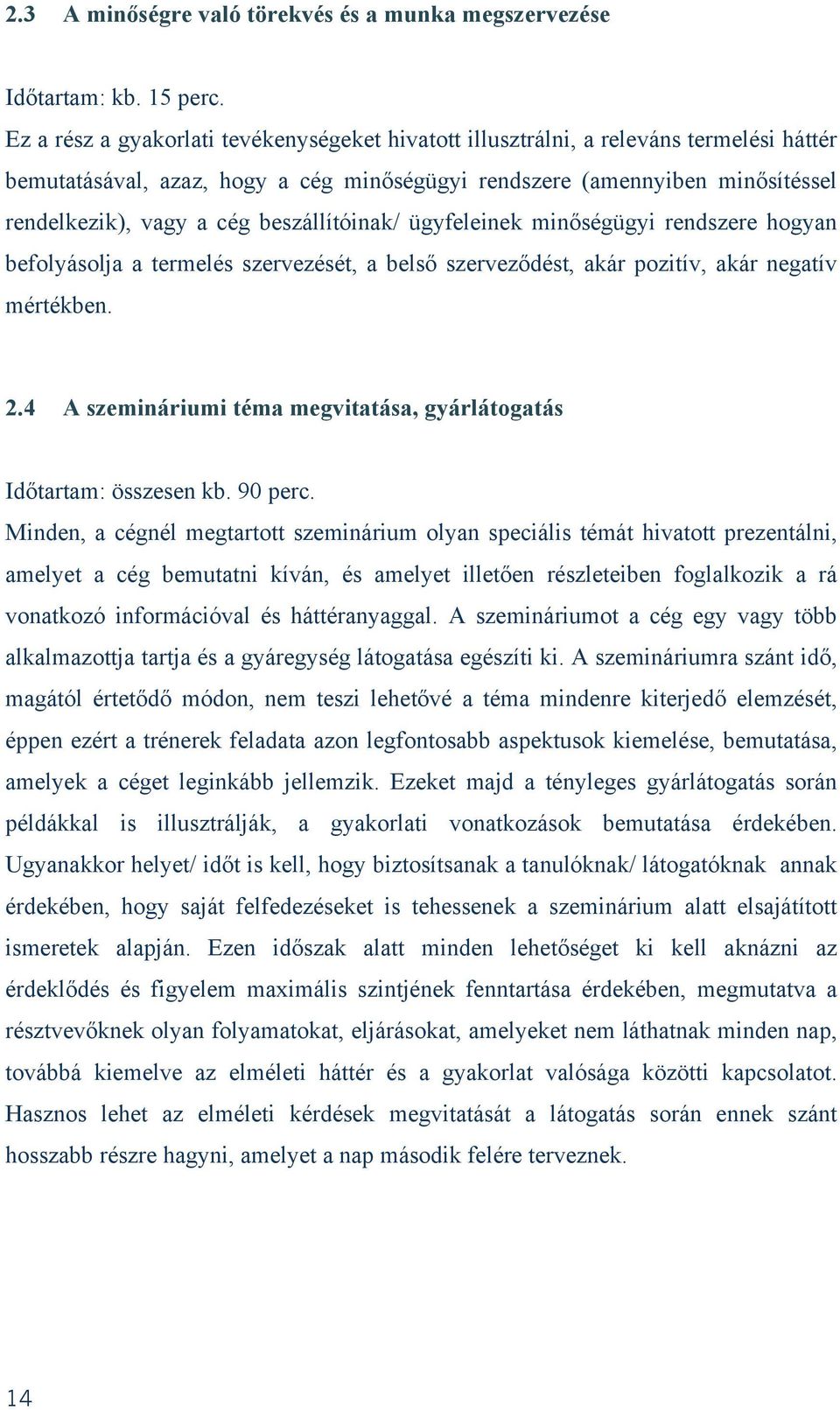 beszállítóinak/ ügyfeleinek minőségügyi rendszere hogyan befolyásolja a termelés szervezését, a belső szerveződést, akár pozitív, akár negatív mértékben. 2.