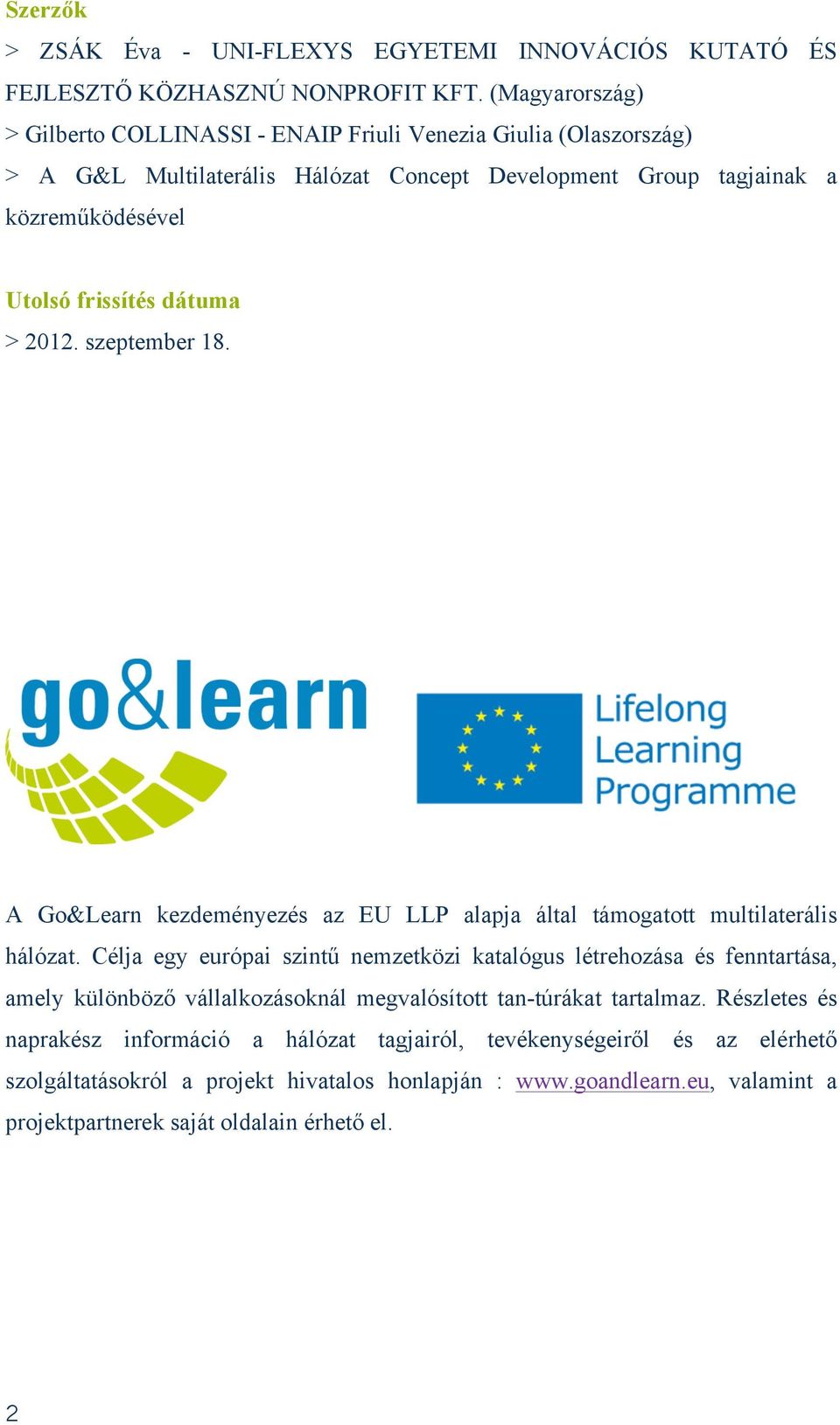 dátuma > 2012. szeptember 18. A Go&Learn kezdeményezés az EU LLP alapja által támogatott multilaterális hálózat.