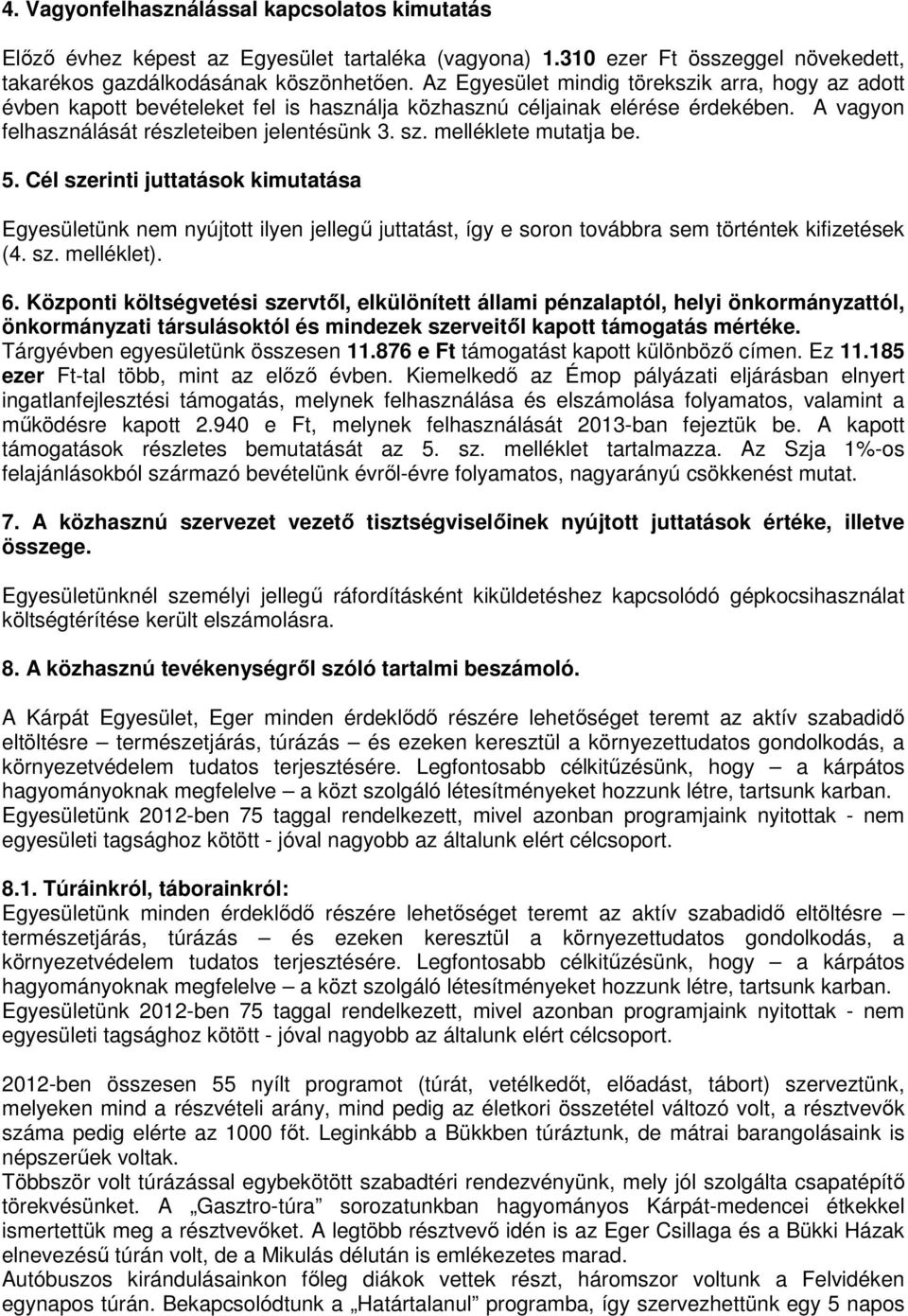 melléklete mutatja be. 5. Cél szerinti juttatások kimutatása Egyesületünk nem nyújtott ilyen jellegű juttatást, így e soron továbbra sem történtek kifizetések (4. sz. melléklet). 6.