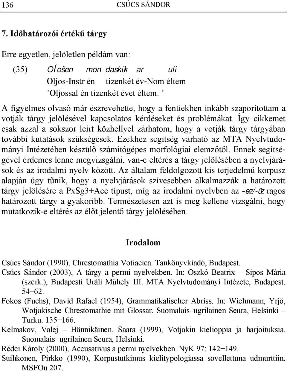 Így cikkemet csak azzal a sokszor leírt közhellyel zárhatom, hogy a votják tárgy tárgyában további kutatások szükségesek.