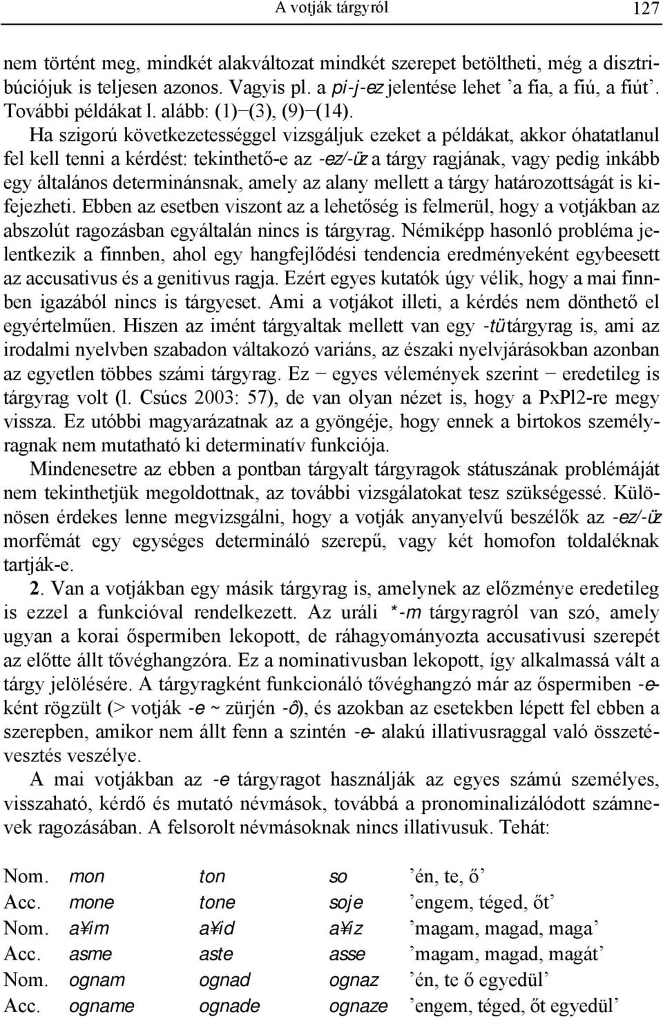 Ha szigorú következetességgel vizsgáljuk ezeket a példákat, akkor óhatatlanul fel kell tenni a kérdést: tekinthető-e az -ez/-üz a tárgy ragjának, vagy pedig inkább egy általános determinánsnak, amely