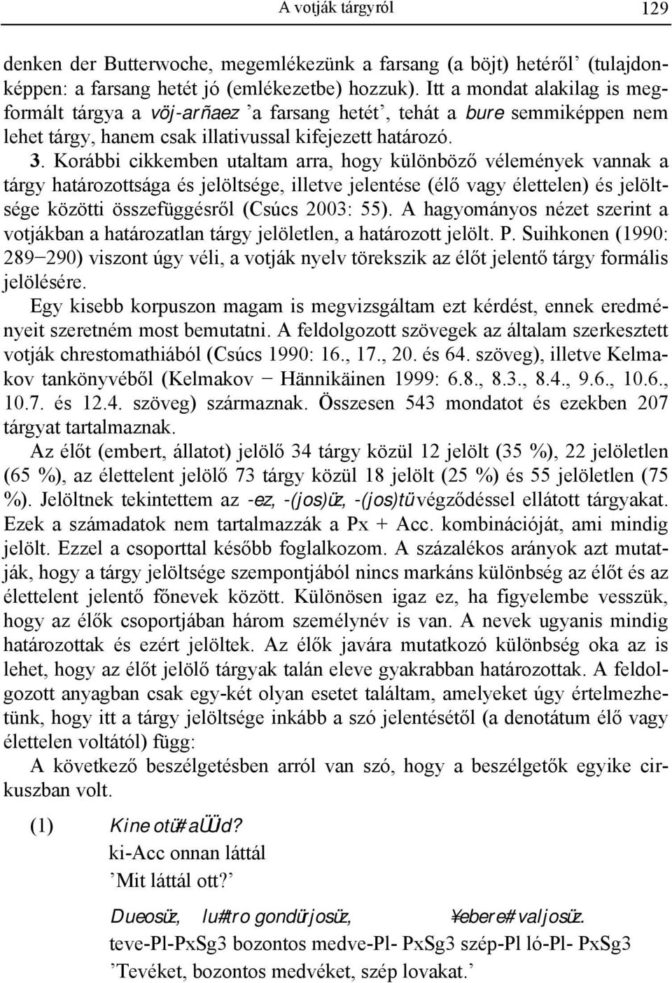 Korábbi cikkemben utaltam arra, hogy különböző vélemények vannak a tárgy határozottsága és jelöltsége, illetve jelentése (élő vagy élettelen) és jelöltsége közötti összefüggésről (Csúcs 2003: 55).