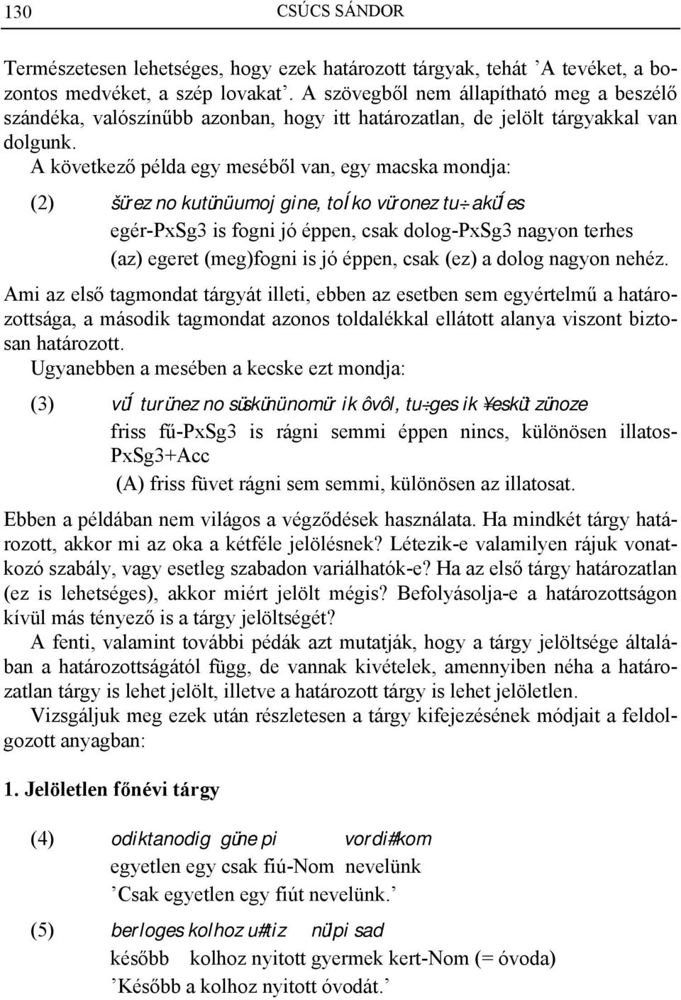 A következő példa egy meséből van, egy macska mondja: (2) šürez no kutünü umoj gine, toíko vüronez tu aküíes egér-pxsg3 is fogni jó éppen, csak dolog-pxsg3 nagyon terhes (az) egeret (meg)fogni is jó