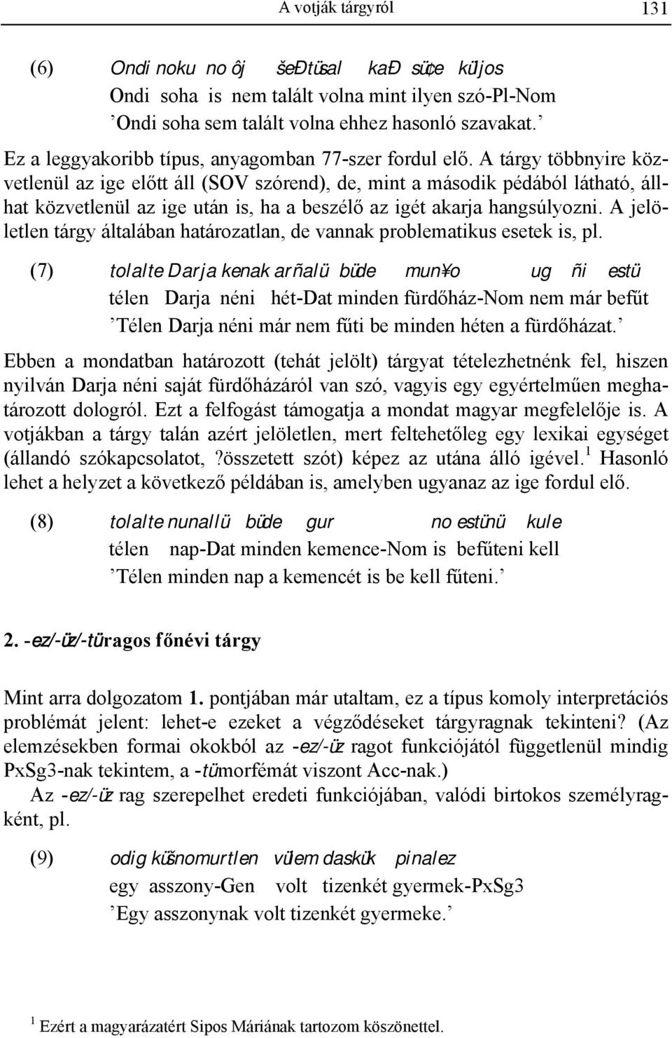 A tárgy többnyire közvetlenül az ige előtt áll (SOV szórend), de, mint a második pédából látható, állhat közvetlenül az ige után is, ha a beszélő az igét akarja hangsúlyozni.