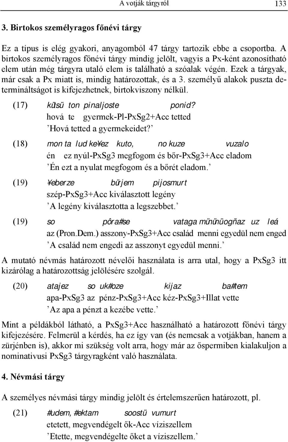Ezek a tárgyak, már csak a Px miatt is, mindig határozottak, és a 3. személyű alakok puszta determináltságot is kifejezhetnek, birtokviszony nélkül. (17) kütsü ton pinaljoste ponid?