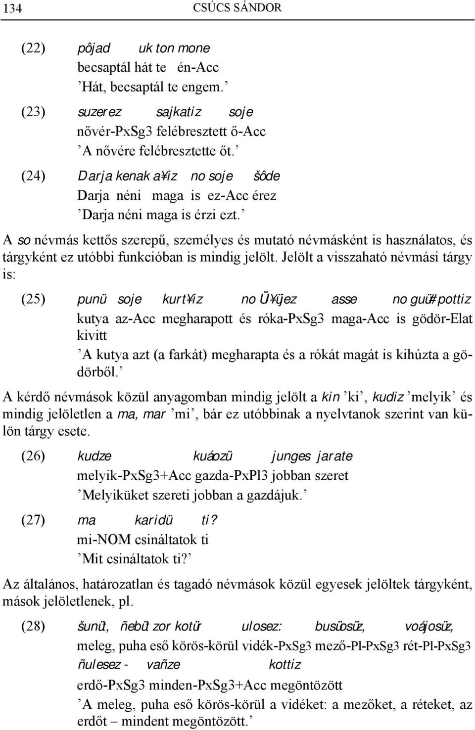 A so névmás kettős szerepű, személyes és mutató névmásként is használatos, és tárgyként ez utóbbi funkcióban is mindig jelölt.
