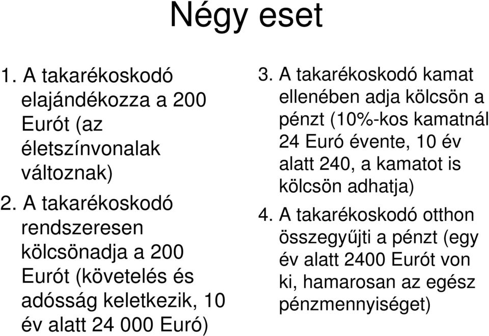 3. A takarékoskodó kamat ellenében adja kölcsön a pénzt (10%-kos kamatnál 24 Euró évente, 10 év alatt 240, a