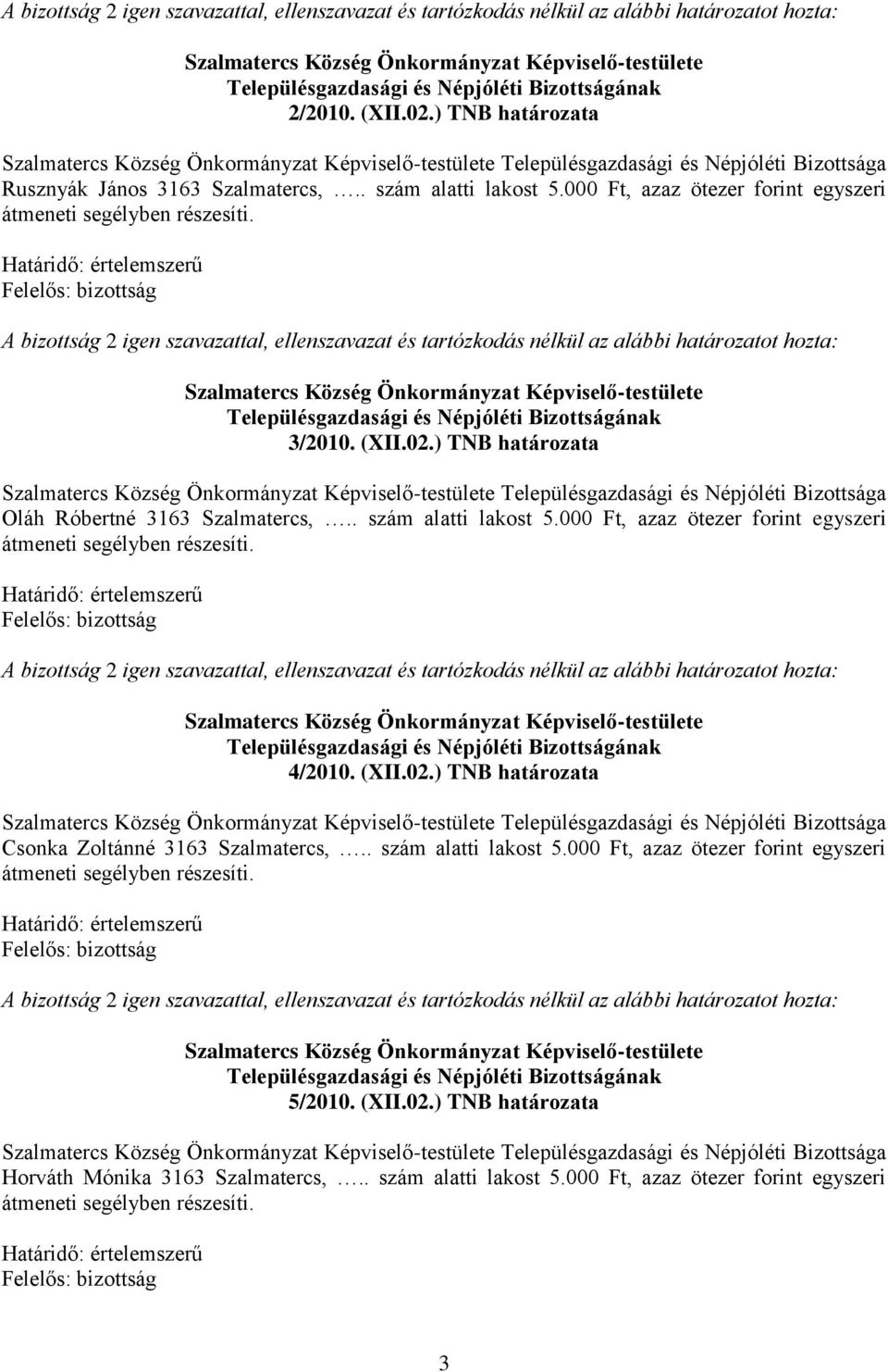 000 Ft, azaz ötezer forint egyszeri 4/2010. (XII.02.) TNB határozata Településgazdasági és Népjóléti Bizottsága Csonka Zoltánné 3163 Szalmatercs,.. szám alatti lakost 5.