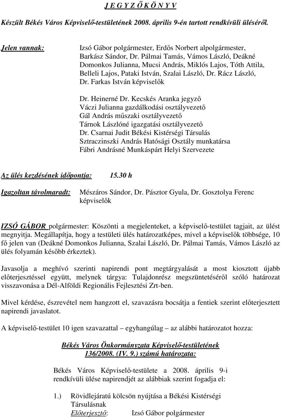 Pálmai Tamás, Vámos László, Deákné Domonkos Julianna, Mucsi András, Miklós Lajos, Tóth Attila, Belleli Lajos, Pataki István, Szalai László, Dr. Rácz László, Dr. Farkas István képviselık Dr.