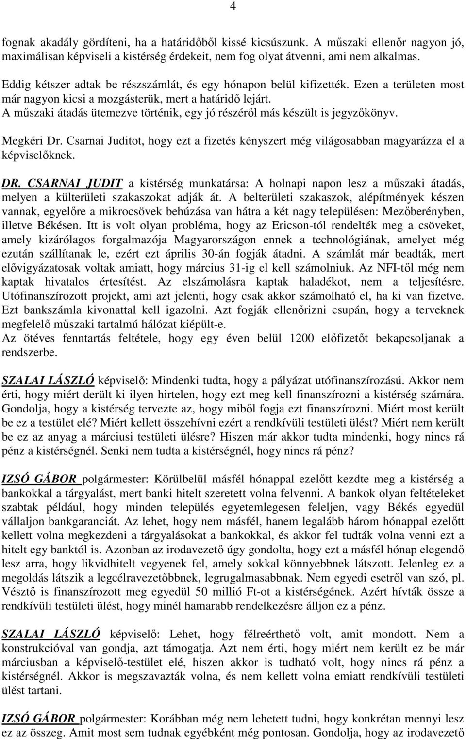 A mőszaki átadás ütemezve történik, egy jó részérıl más készült is jegyzıkönyv. Megkéri Dr. Csarnai Juditot, hogy ezt a fizetés kényszert még világosabban magyarázza el a képviselıknek. DR.