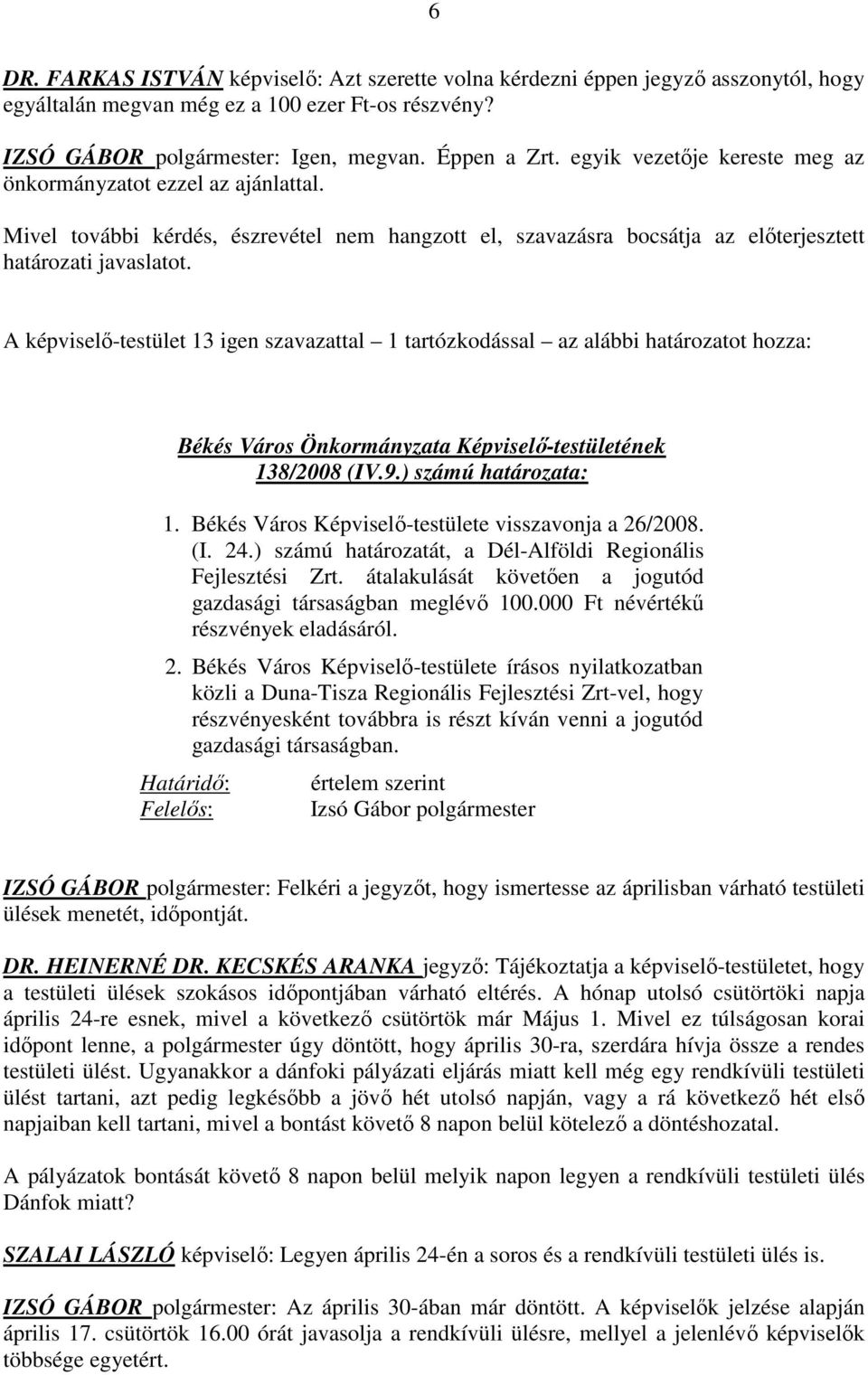 A képviselı-testület 13 igen szavazattal 1 tartózkodással az alábbi határozatot hozza: Békés Város Önkormányzata Képviselı-testületének 138/2008 (IV.9.) számú határozata: 1.