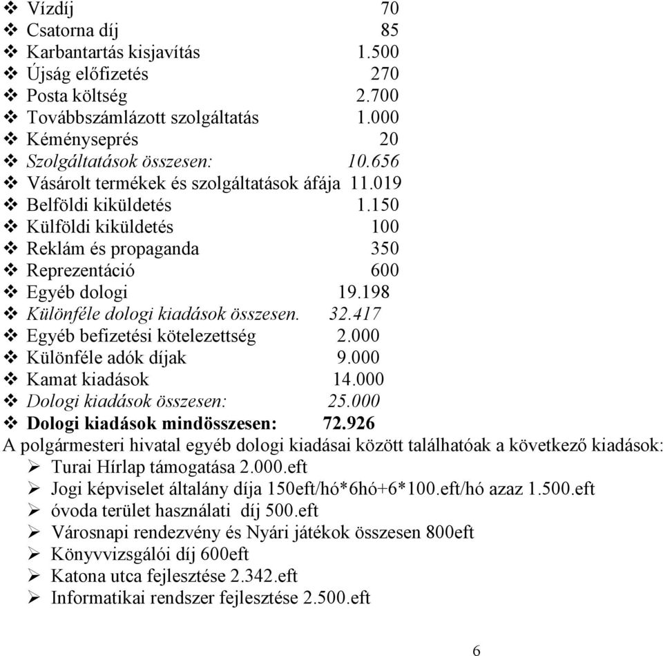 198 Különféle dologi kiadások összesen. 32.417 Egyéb befizetési kötelezettség 2.000 Különféle adók díjak 9.000 Kamat kiadások 14.000 Dologi kiadások összesen: 25.000 Dologi kiadások mindösszesen: 72.