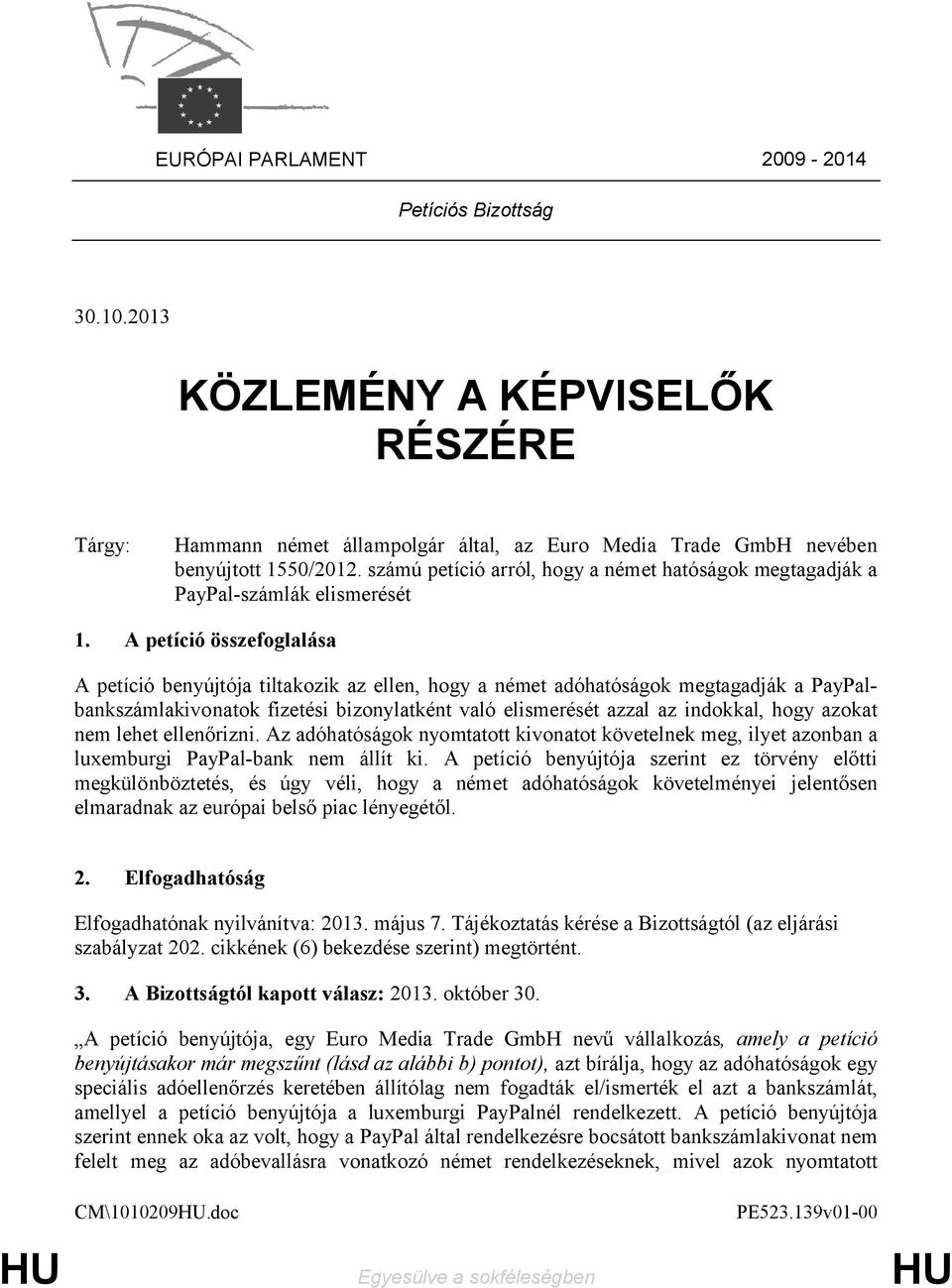 A petíció összefoglalása A petíció benyújtója tiltakozik az ellen, hogy a német adóhatóságok megtagadják a PayPalbankszámlakivonatok fizetési bizonylatként való elismerését azzal az indokkal, hogy