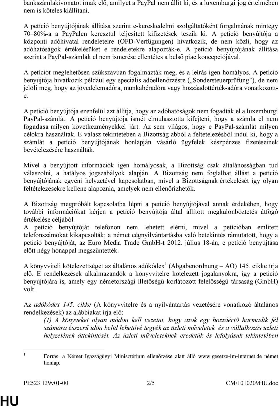 A petíció benyújtója a központi adóhivatal rendeleteire (OFD-Verfügungen) hivatkozik, de nem közli, hogy az adóhatóságok értékelésüket e rendeletekre alapozták-e.