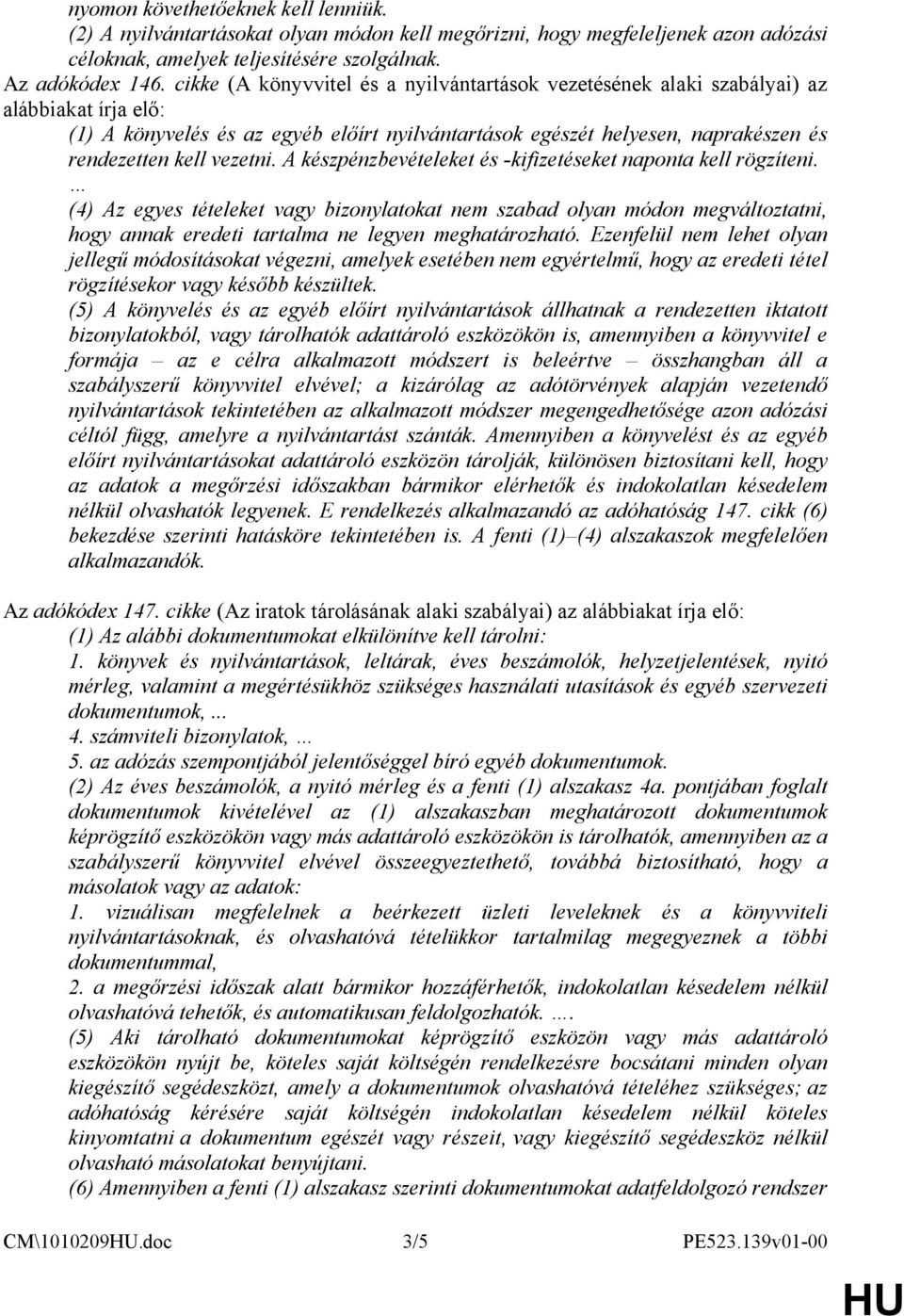 vezetni. A készpénzbevételeket és -kifizetéseket naponta kell rögzíteni.
