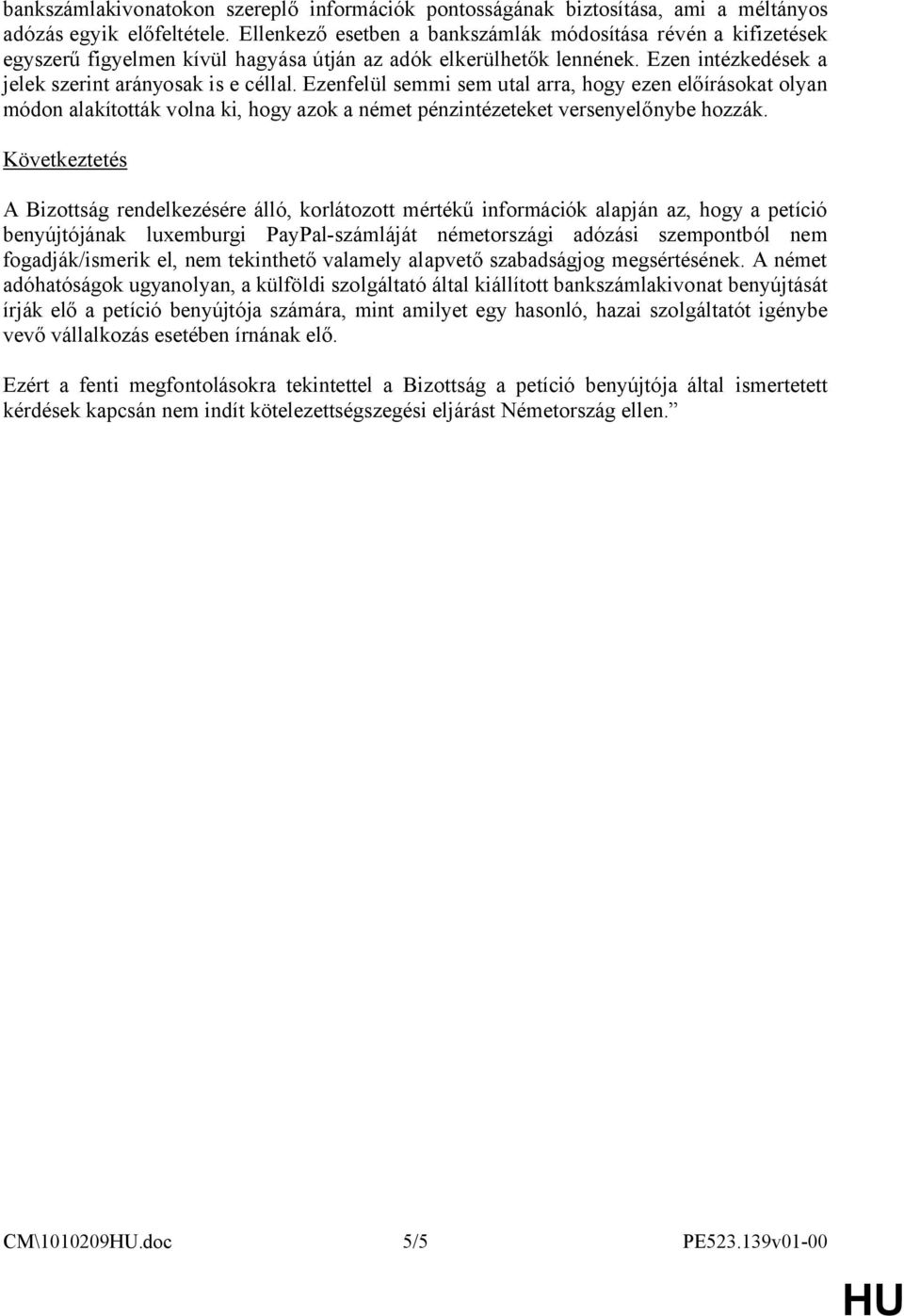 Ezenfelül semmi sem utal arra, hogy ezen előírásokat olyan módon alakították volna ki, hogy azok a német pénzintézeteket versenyelőnybe hozzák.