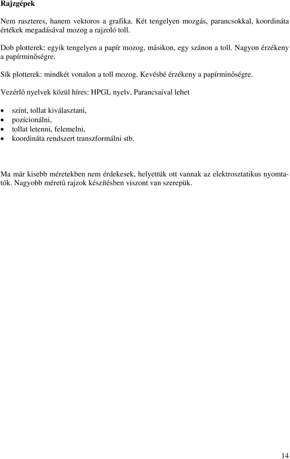 Kevésbé érzékeny a papírminőségre. Vezérlő nyelvek közül híres: HPGL nyelv.