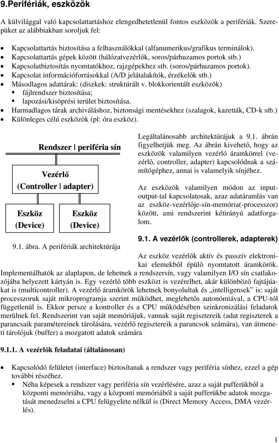 ) Kapcsolatbiztosítás nyomtatókhoz, rajzgépekhez stb. (soros/párhuzamos portok). Kapcsolat információforrásokkal (A/D jelátalakítók, érzékelők stb.) Másodlagos adattárak: (diszkek: struktúrált v.