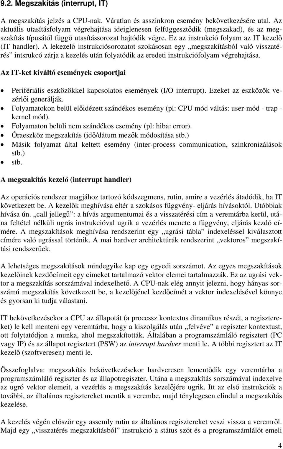 A lekezelő instrukciósorozatot szokásosan egy megszakításból való visszatérés intsrukcó zárja a kezelés után folyatódik az eredeti instrukciófolyam végrehajtása.