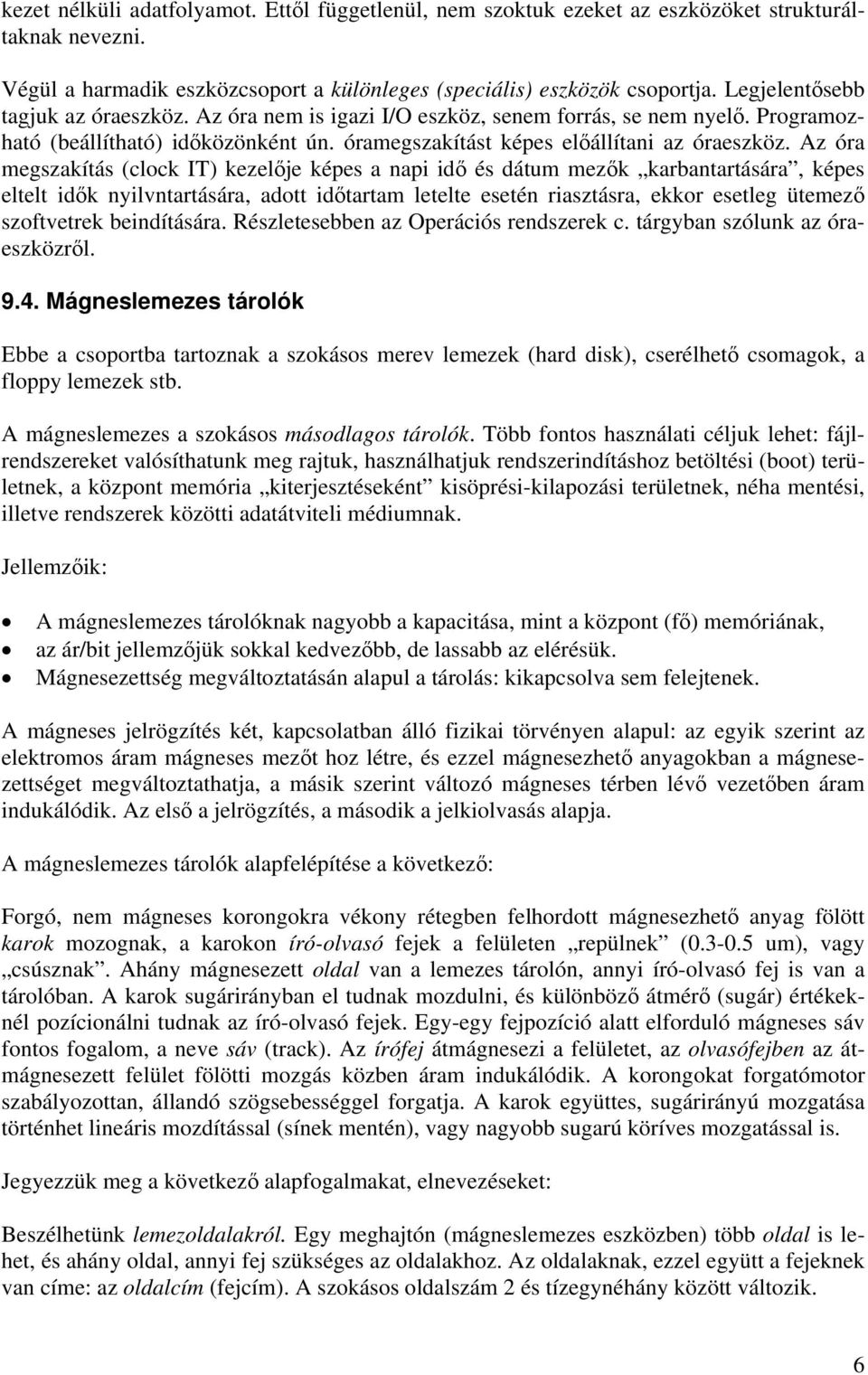 Az óra megszakítás (clock IT) kezelője képes a napi idő és dátum mezők karbantartására, képes eltelt idők nyilvntartására, adott időtartam letelte esetén riasztásra, ekkor esetleg ütemező szoftvetrek