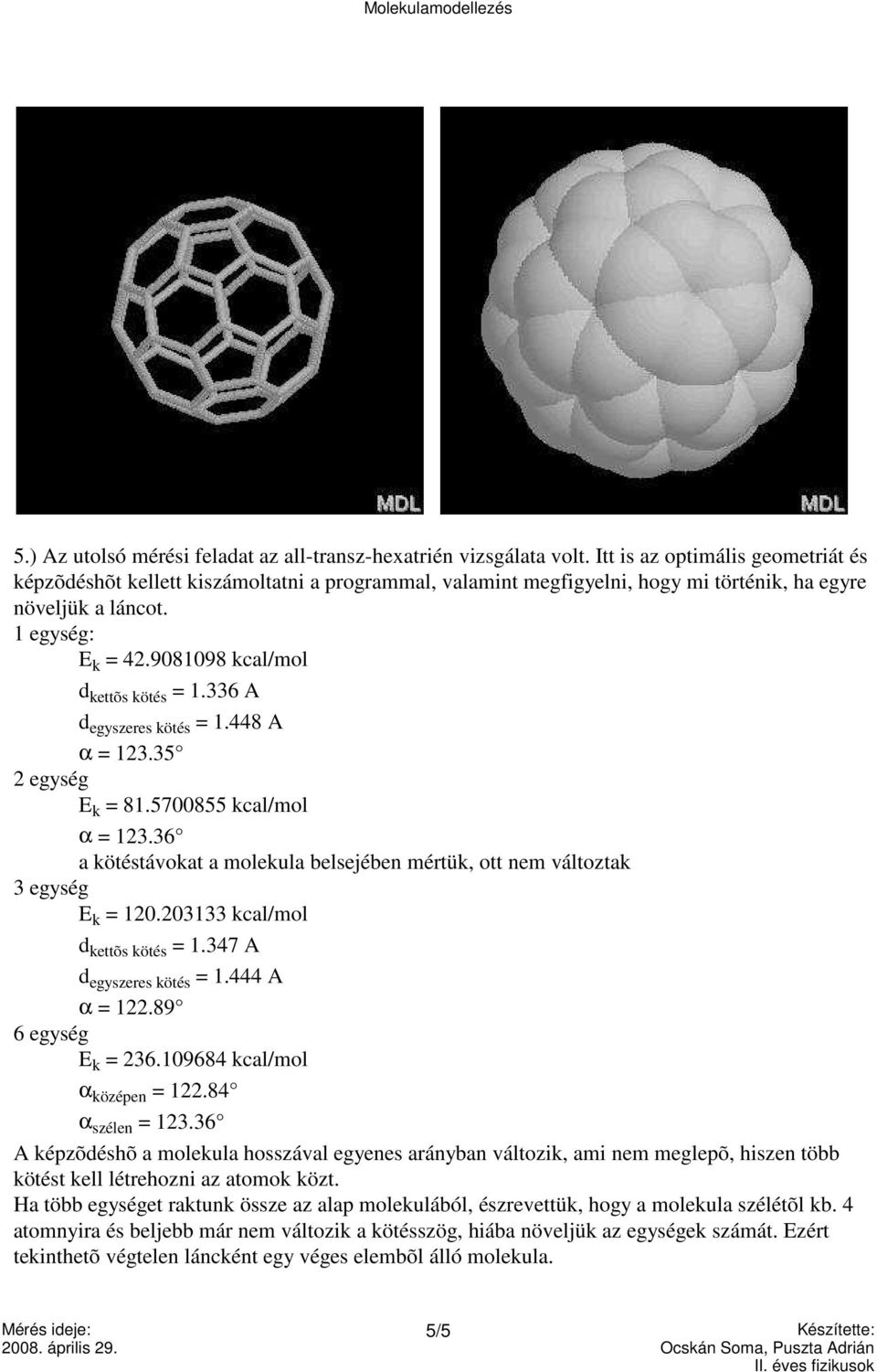 9081098 kcal/mol d kettõs kötés = 1.336 A d egyszeres kötés = 1.448 A α = 123.35 2 egység E k = 81.5700855 kcal/mol α = 123.
