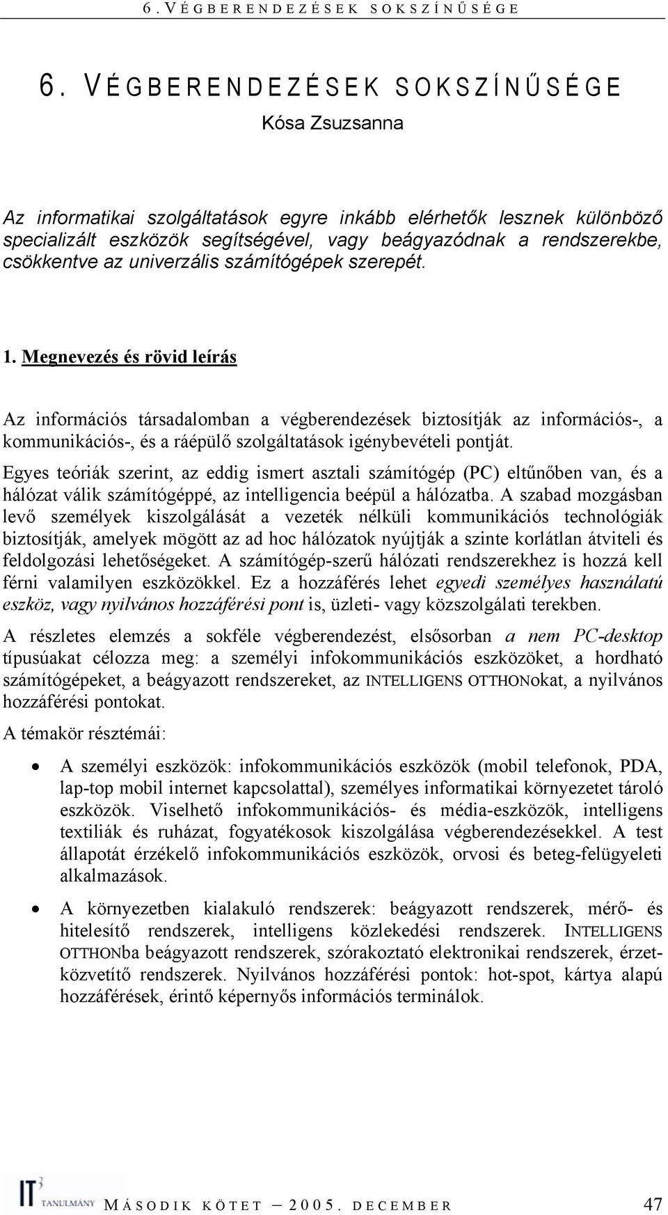 Megnevezés és rövid leírás Az információs társadalomban a végberendezések biztosítják az információs-, a kommunikációs-, és a ráépülő szolgáltatások igénybevételi pontját.