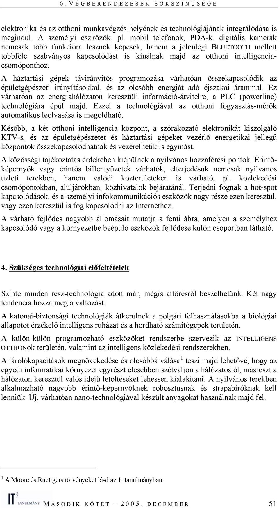 intelligenciacsomóponthoz. A háztartási gépek távirányítós programozása várhatóan összekapcsolódik az épületgépészeti irányításokkal, és az olcsóbb energiát adó éjszakai árammal.