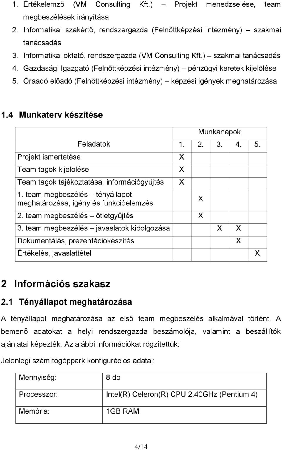 Óraadó előadó (Felnőttképzési intézmény) képzési igények meghatározása 1.4 Munkaterv készítése Projekt ismertetése Team tagok kijelölése Feladatok Team tagok tájékoztatása, információgyűjtés 1.