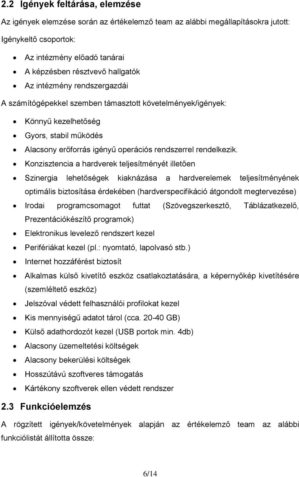 Konzisztencia a hardverek teljesítményét illetően Szinergia lehetőségek kiaknázása a hardverelemek teljesítményének optimális biztosítása érdekében (hardverspecifikáció átgondolt megtervezése) Irodai