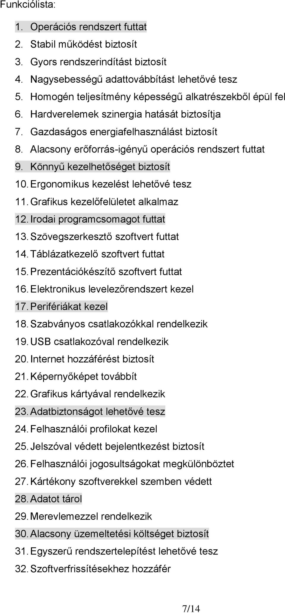 Alacsony erőforrás-igényű operációs rendszert futtat 9. Könnyű kezelhetőséget biztosít 10. Ergonomikus kezelést lehetővé tesz 11. Grafikus kezelőfelületet alkalmaz 12.