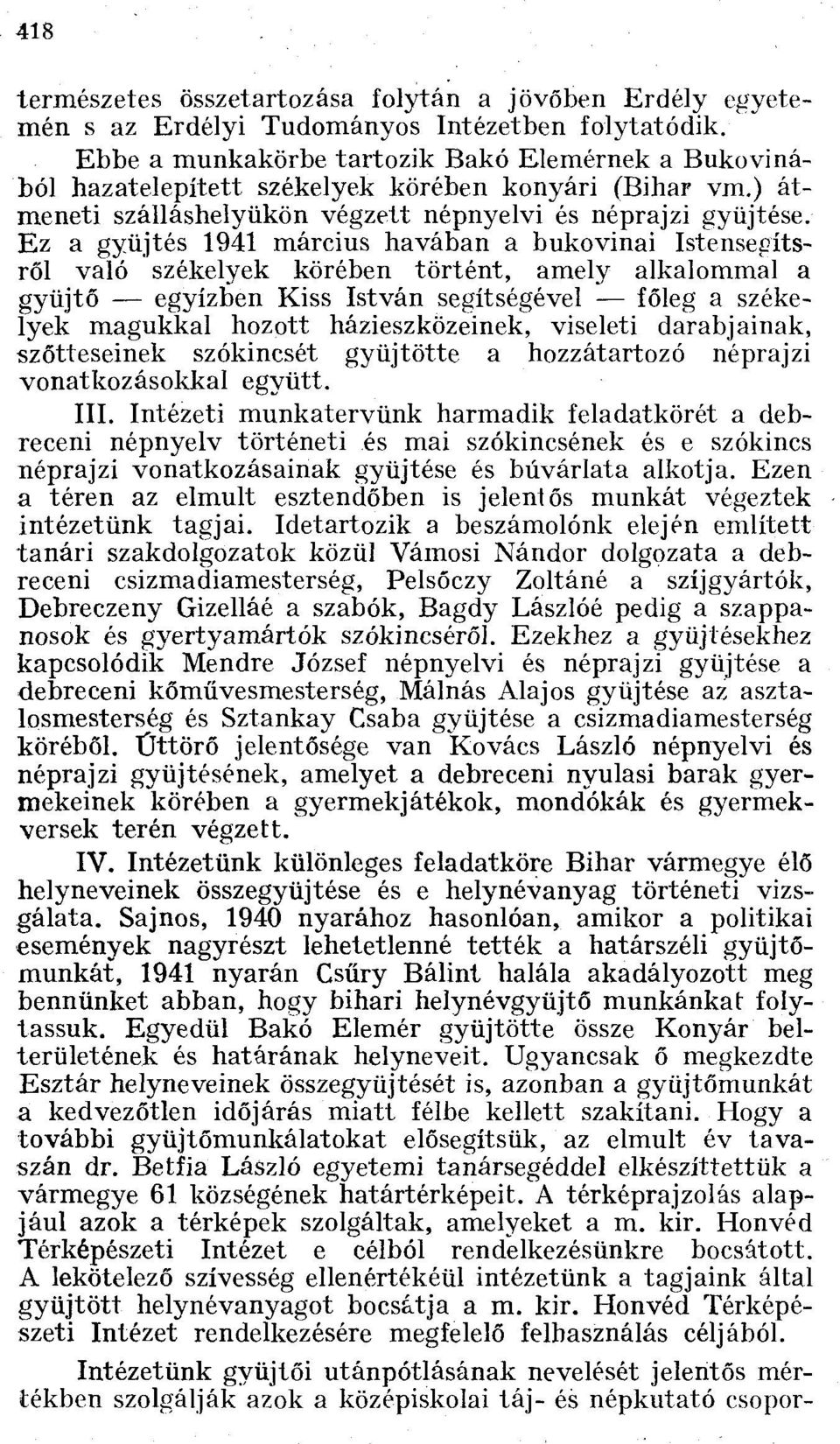 Ez a gyüjtés 1941 március havában a bukovinai Istensegíts ről való székelyek körében történt, amely alkalommal a gyüjtő egyízben Kiss István segítségével főleg a székelyek magukkal hozott