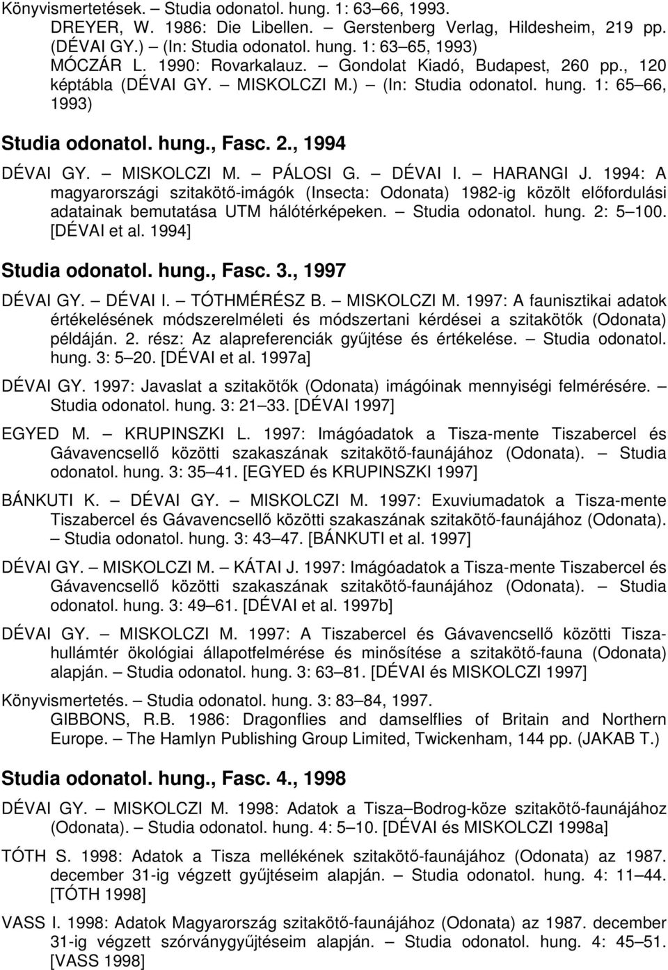 DÉVAI I. HARANGI J. 1994: A magyarországi szitakötı-imágók (Insecta: Odonata) 1982-ig közölt elıfordulási adatainak bemutatása UTM hálótérképeken. Studia odonatol. hung. 2: 5 100. [DÉVAI et al.