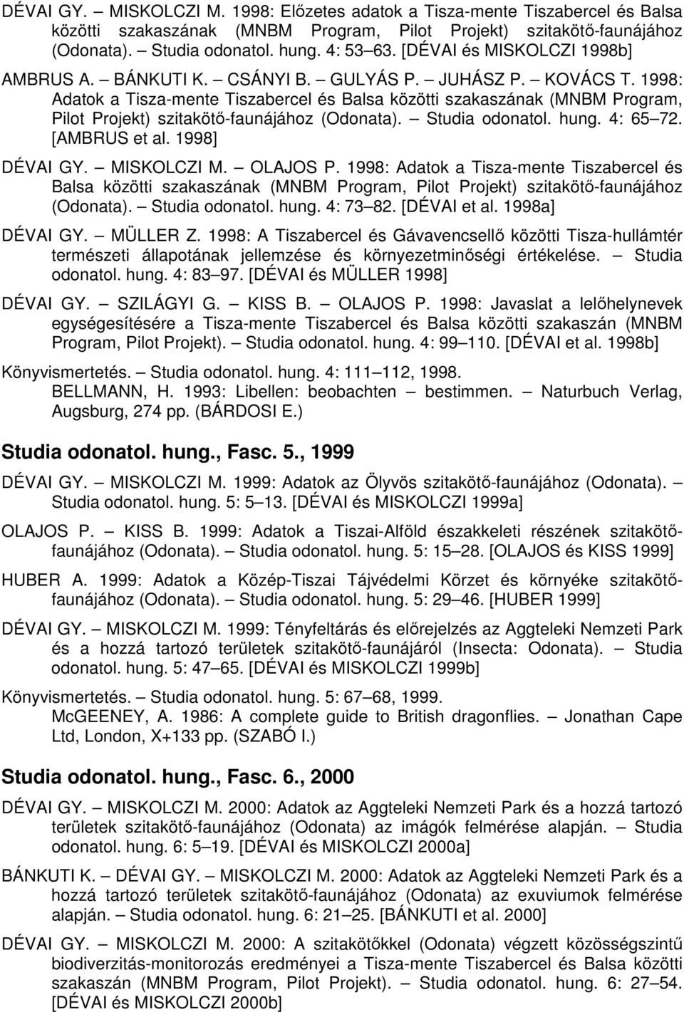 1998: Adatok a Tisza-mente Tiszabercel és Balsa közötti szakaszának (MNBM Program, Pilot Projekt) szitakötı-faunájához (Odonata). Studia odonatol. hung. 4: 65 72. [AMBRUS et al. 1998] DÉVAI GY.