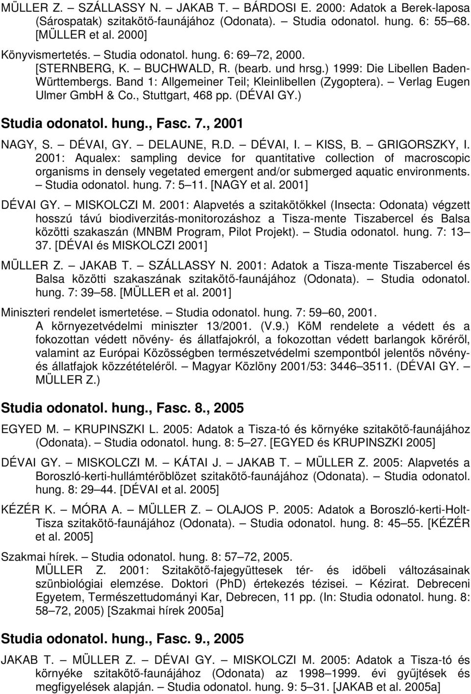 Verlag Eugen Ulmer GmbH & Co., Stuttgart, 468 pp. (DÉVAI GY.) Studia odonatol. hung., Fasc. 7., 2001 NAGY, S. DÉVAI, GY. DELAUNE, R.D. DÉVAI, I. KISS, B. GRIGORSZKY, I.