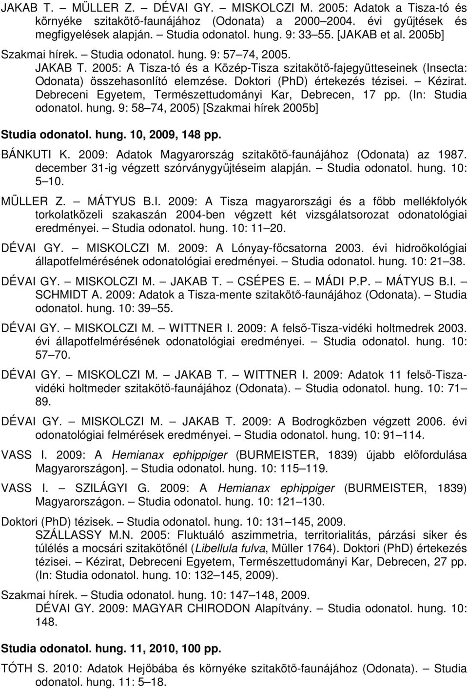 Doktori (PhD) értekezés tézisei. Kézirat. Debreceni Egyetem, Természettudományi Kar, Debrecen, 17 pp. (In: Studia odonatol. hung. 9: 58 74, 2005) [Szakmai hírek 2005b] Studia odonatol. hung. 10, 2009, 148 pp.